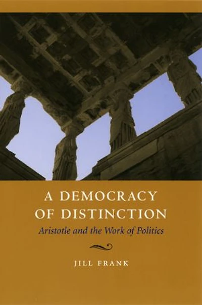 A Democracy of Distinction: Aristotle and the Work of Politics