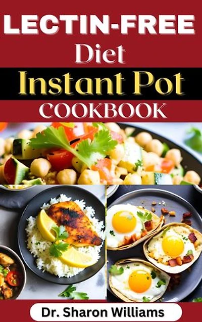 LECTIN FREE INSTANT POT COOKBOOK: 40 Quick and Easy Nutritional Lectin Free Recipes To Reduce Inflammation, Prevent Disease and Improve Gut Health