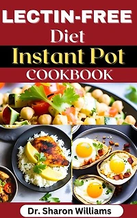 LECTIN FREE INSTANT POT COOKBOOK: 40 Quick and Easy Nutritional Lectin Free Recipes To Reduce Inflammation, Prevent Disease and Improve Gut Health