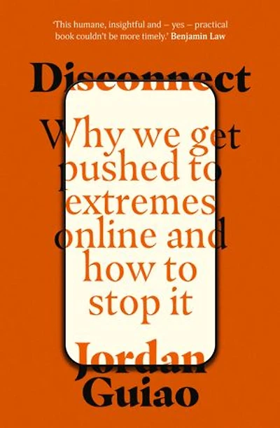 Disconnect: Why We Get Pushed to Extremes Online and How to Stop It