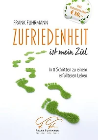 Zufriedenheit ist mein Ziel: In 8 Schritten zu einem erfüllteren Leben