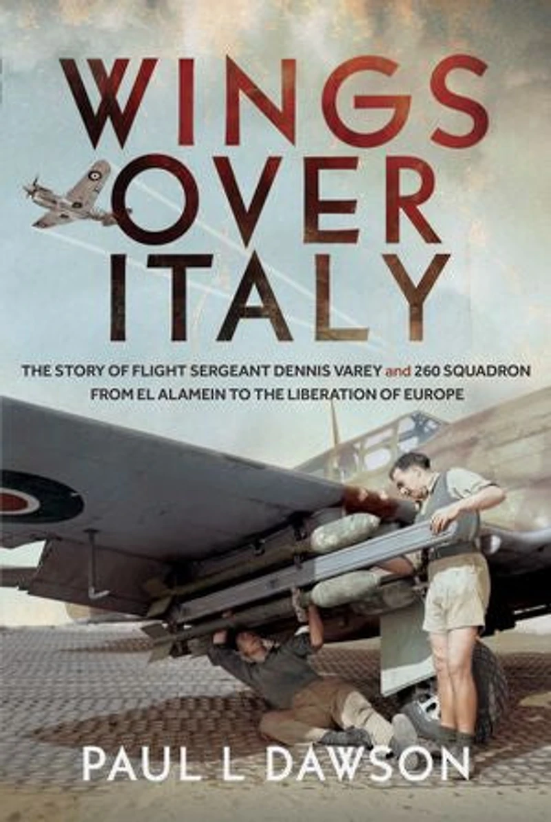 Wings Over Italy: the Story of Flight Sergeant Dennis Varey and 260 Squadron from El Alamein to Liberation Europe