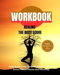 Healing The Body Score: Childhood Sexual Abuse Recovery Workbook