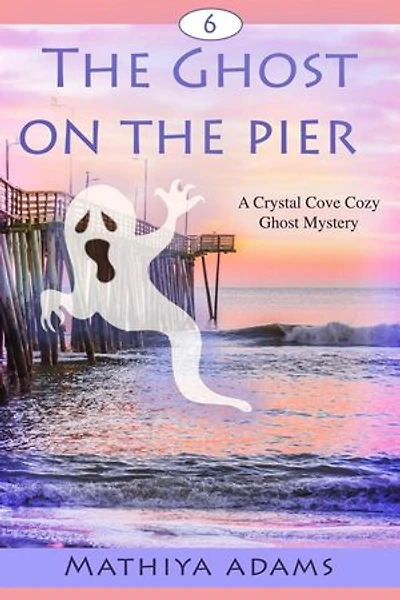 The Ghost on the Pier: Crystal Cove Cozy Ghost Mysteries, #6