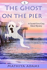 The Ghost on the Pier: Crystal Cove Cozy Ghost Mysteries, #6