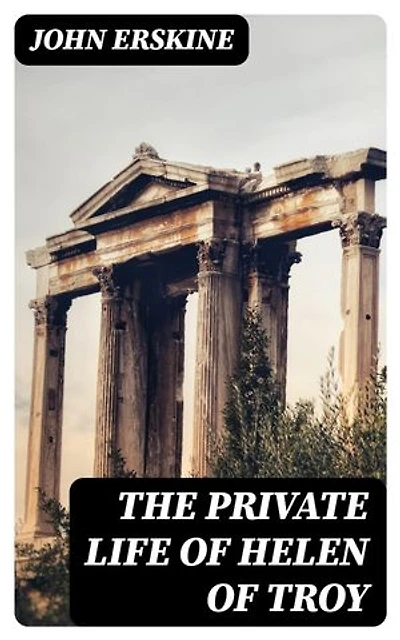 The Private Life of Helen of Troy: Enriched edition.