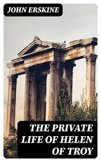 The Private Life of Helen of Troy: Enriched edition.