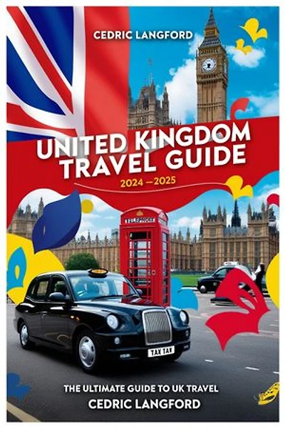 United Kingdom Travel Guide 2024-2025: The Ultimate Guide to UK Travel