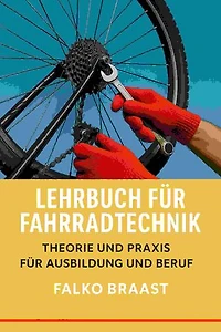 Lehrbuch für Fahrradtechnik: Theorie und Praxis für Ausbildung und Beruf
