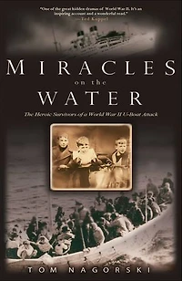 Miracles on The Water: Heroic Survivors of a World War II U-Boat Attack