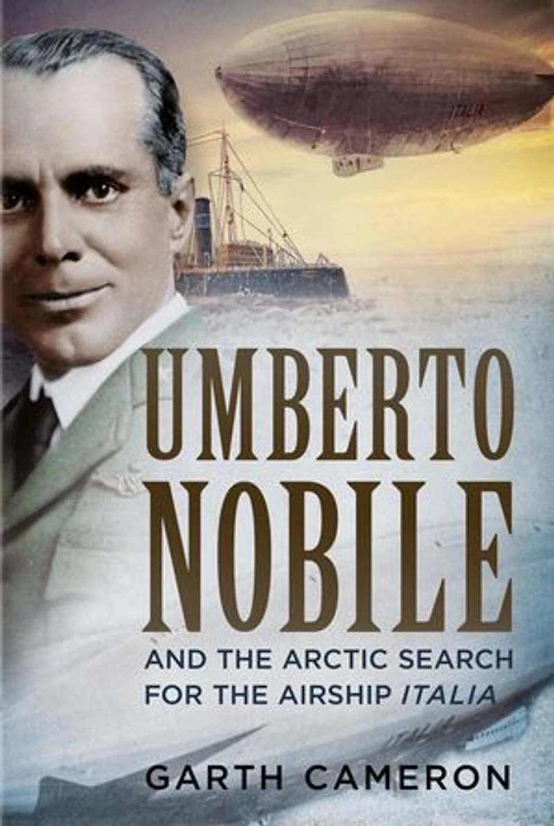Umberto Nobile And the Arctic Search for Airship Italia