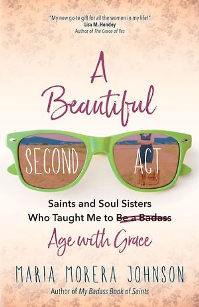 a Beautiful Second ACT: Saints and Soul Sisters Who Taught Me to (Be Badass) Age with Grace