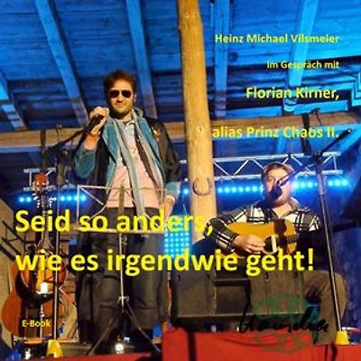 Florian Kirner, alias Prinz Chaos II - Seid so anders, wie es irgendwie geht!: Heinz Michael Vilsmeier im Gespräch mit Florian Kirner, alias Prinz Chaos II.