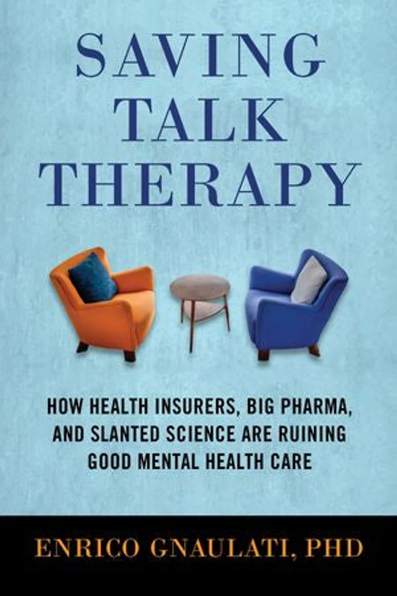 Saving Talk Therapy: How Health Insurers, Big Pharma, and Slanted Science are Ruining Good Mental Care