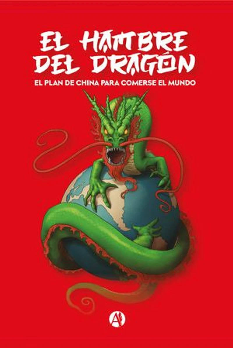 El Hambre del Dragón: El plan de China para comerse al mundo