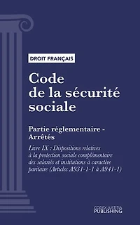 Code de la sécurité sociale: Partie réglementaire - Arrêtés - Livre IX : Dispositions relatives à la protection sociale complémentaire des salariés et institutions à caractère paritaire (Articles A931-1-1 à A941-1) (droit français)