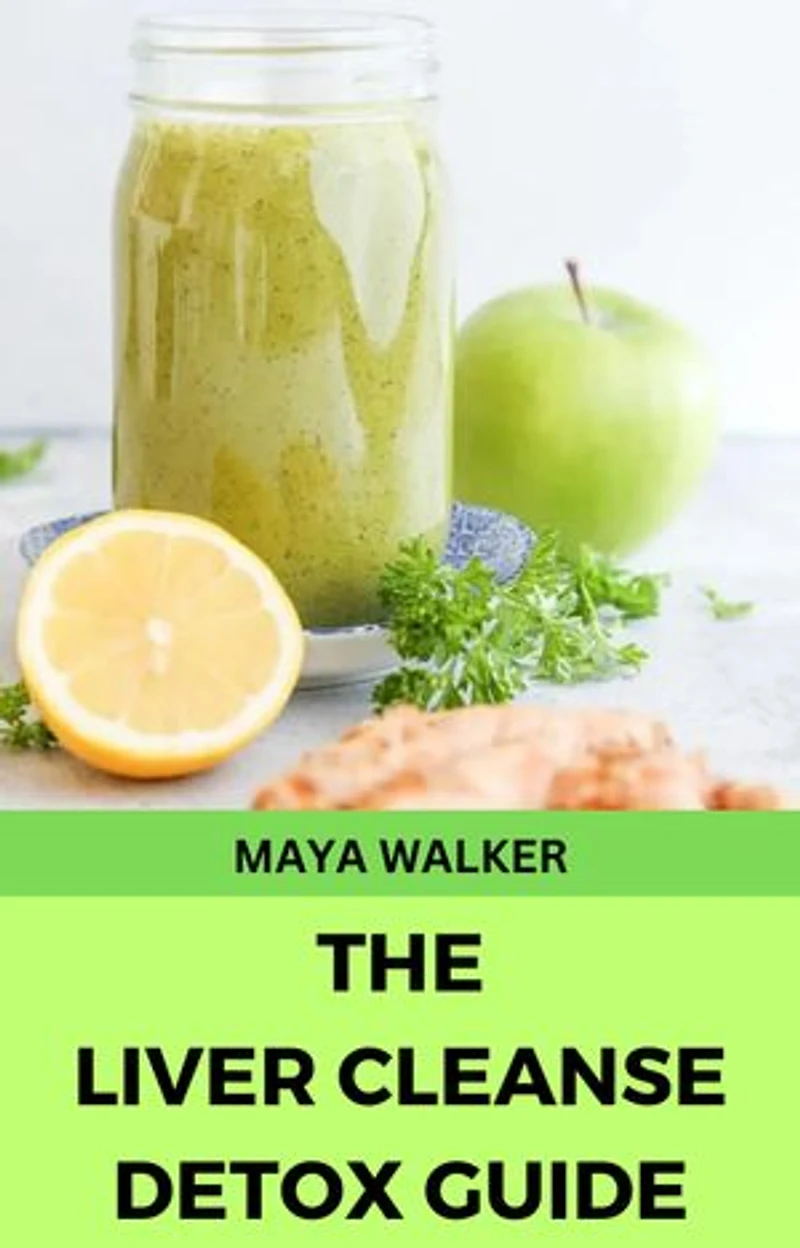 THE LIVER CLEANSE DETOX GUIDE: Unlock the Power of Your Liver for Optimal Health and Vitality