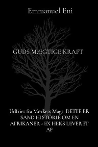Udfriet fra Mørkets Magt DETTE ER SAND HISTORIE OM EN AFRIKANER - EX HEKS LEVERET AF: GUDS MÆGTIGE KRAFT