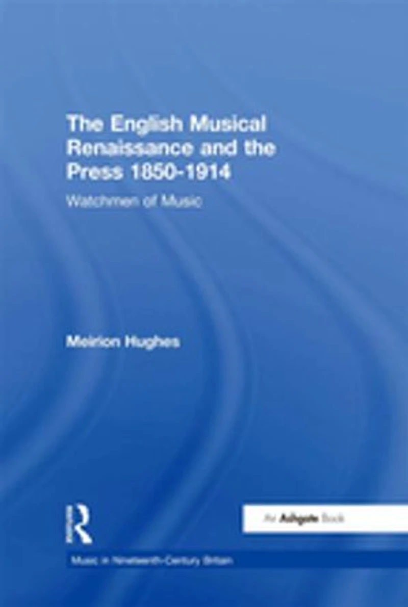 the English Musical Renaissance and Press 1850-1914: Watchmen of Music