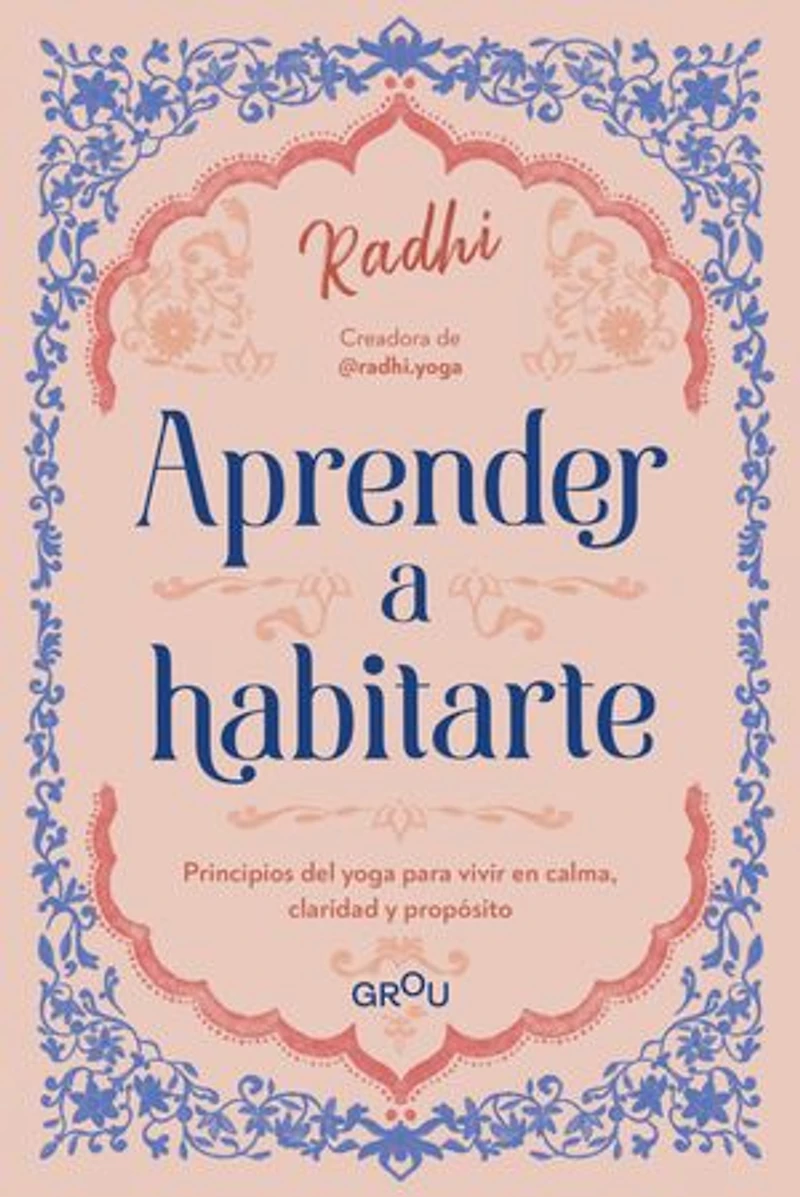Aprender a habitarte: Los principios del Yoga para vivir en calma, claridad y propósito