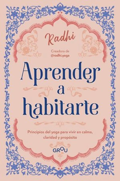 Aprender a habitarte: Los principios del Yoga para vivir en calma, claridad y propósito