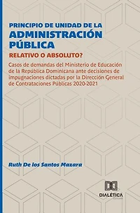 Principio de Unidad de la Administración Pública: Relativo o Absoluto?: Casos de demandas del Ministerio de Educación de la República Dominicana ante decisiones de impugnaciones dictadas por la Dirección General de Contrataciones Públicas 2020-2021