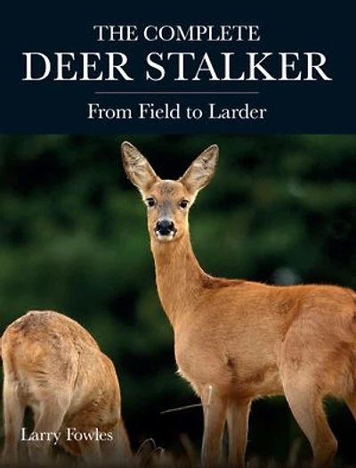 Complete Deer Stalker: From Field to Larder