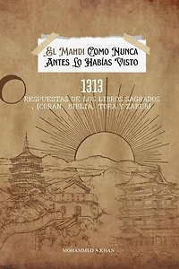 El Mahdi Como Nunca Lo Habías Conocido: 1313 Respuestas de Los Libros Sagrados (Corán, Biblia, Torá Y Zabur)