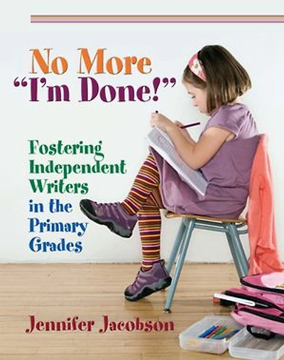 No More “I’m Done!”: Fostering Independent Writers the Primary Grades