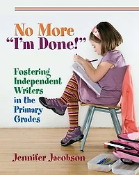 No More “I’m Done!”: Fostering Independent Writers the Primary Grades