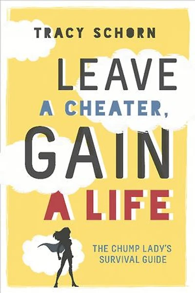 Leave a Cheater, Gain Life: The Chump Lady's Survival Guide