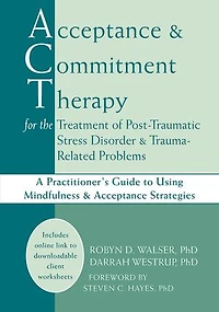 Acceptance and Commitment Therapy for the Treatment of Post-Traumatic Stress Disorder Trauma-Related Problems: A Practitioner's Guide to Using Mindfulness Strategies