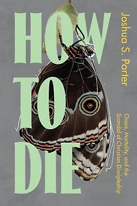 How to Die: Chaos, Mortality, and the Scandal of Christian Discipleship