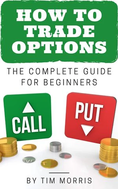 How to Trade Options: The Complete Guide for Beginners: Options Trading for Beginners