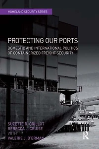 Protecting Our Ports: Domestic And International Politics Of Containerized Freight Security
