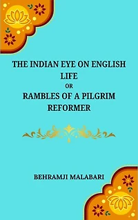 The Indian Eye on English Life: Or, Rambles of a Pilgrim Reformer