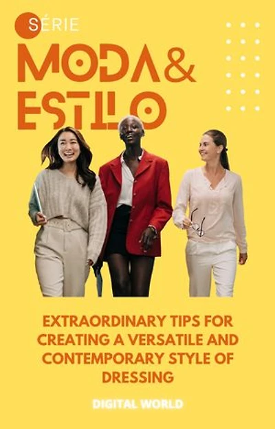 Extraordinary tips for creating a versatile and contemporary style of dressing