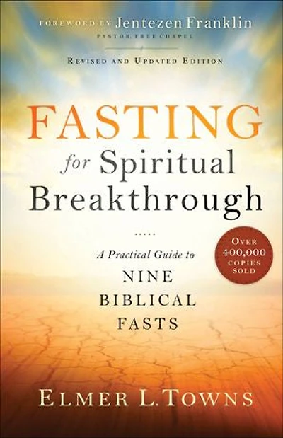 FASTING FOR SPIRITUAL BREAKTHROUGH, REV. AND UPDATED ED.: A Practical Guide to Nine BiblicalFasts