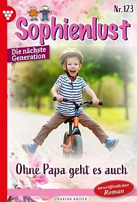 Ohne Papa geht es auch!: Sophienlust - Die nächste Generation 123 – Familienroman