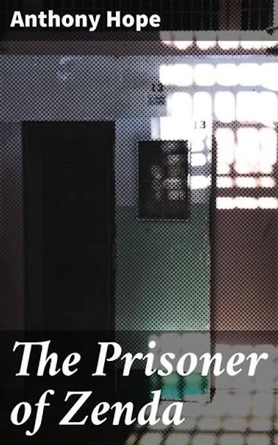 The Prisoner of Zenda: A Tale of Impersonation, Romance, and Intrigue in a Fictional Kingdom