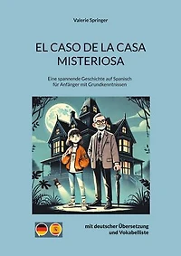 El Caso de La Casa Misteriosa: Eine spannende Geschichte auf Spanisch für Anfänger mit Grundkenntnissen