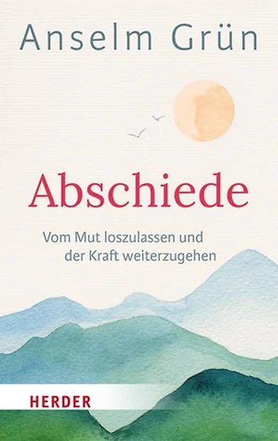 Abschiede: Vom Mut loszulassen und der Kraft weiterzugehen