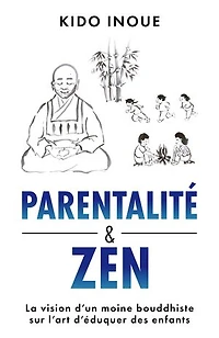 Parentalité et Zen: La vision d'un moine bouddhiste sur l'art d’éduquer des enfants