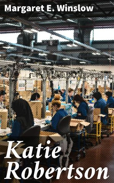 Katie Robertson: Enriched edition. A Girls Story of Factory Life