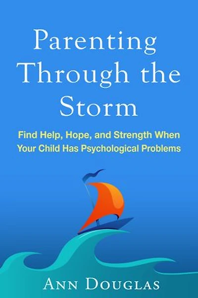 Parenting Through the Storm: Find Help Hope and Strength When Your Child Has Psychological Problems