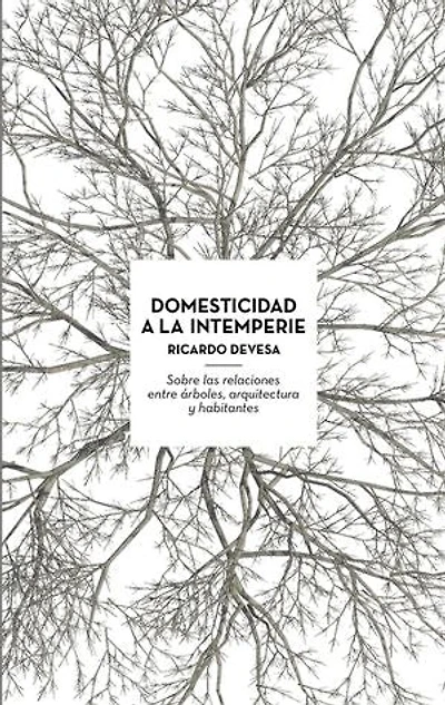 Domesticidad a la Intemperie: Sobre las Relaciones entre Arboles, Arquitectura y Habitantes