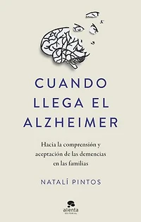 Cuando llega el Alzheimer: Hacia la comprensión y aceptación de las demencias en las familias