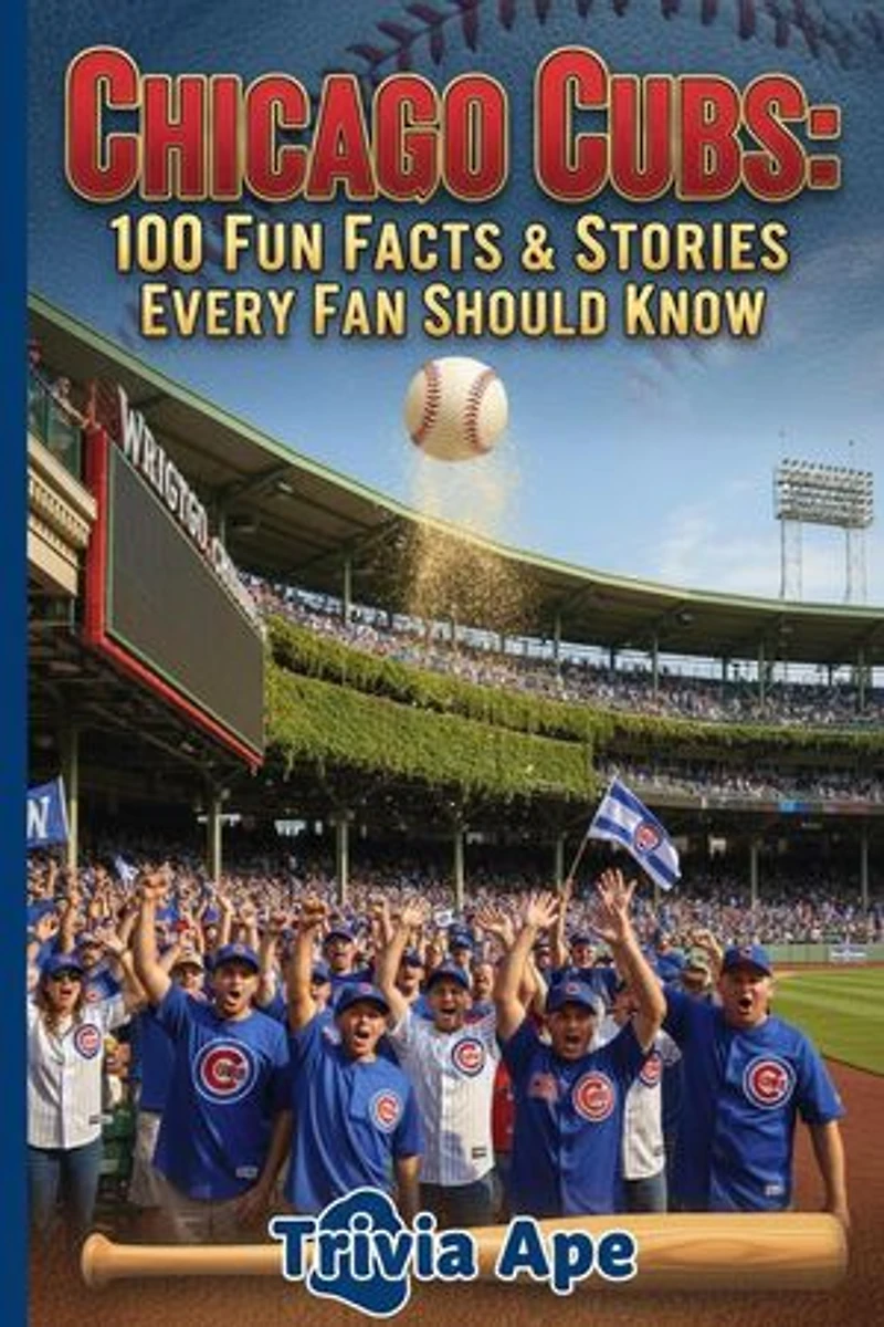 Chicago Cubs: 100 Fun Facts & Stories Every Fan Should Know: Trivia Ape MLB Team Series, #100