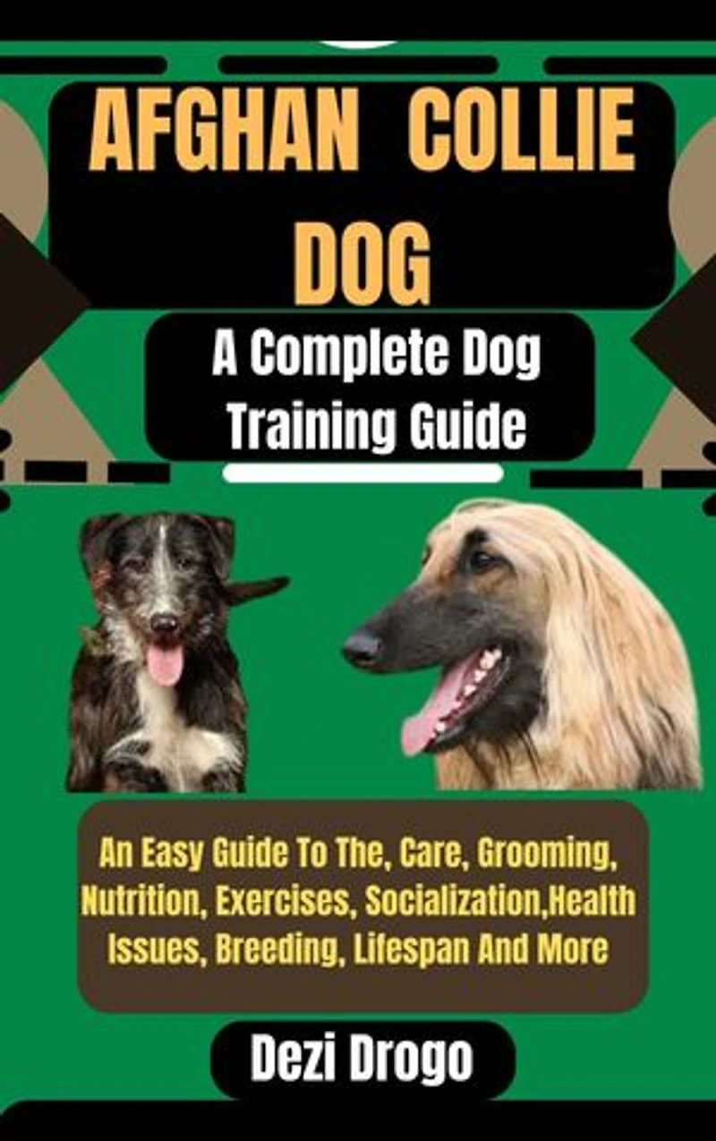 Afghan Collie Dog: A Complete Dog Training Guide An Easy Guide To The, Care, Grooming, Nutrition, Exercises, Socialization, Health Issues, Breeding, Lifespan And More
