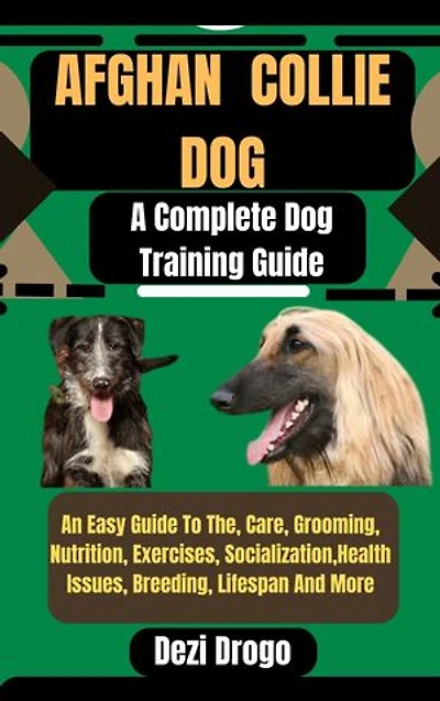 Afghan Collie Dog: A Complete Dog Training Guide An Easy Guide To The, Care, Grooming, Nutrition, Exercises, Socialization, Health Issues, Breeding, Lifespan And More